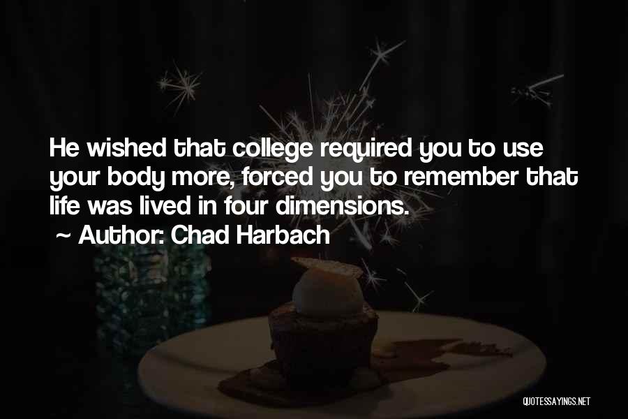 Chad Harbach Quotes: He Wished That College Required You To Use Your Body More, Forced You To Remember That Life Was Lived In