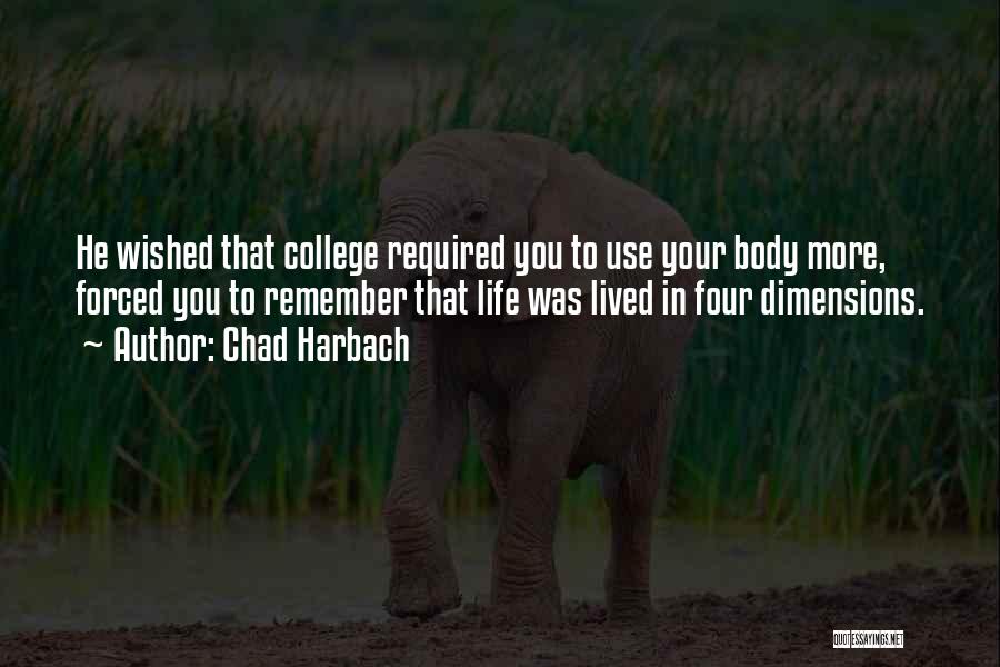 Chad Harbach Quotes: He Wished That College Required You To Use Your Body More, Forced You To Remember That Life Was Lived In