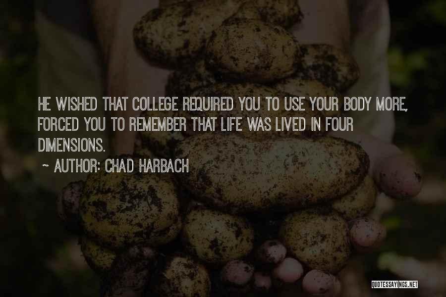 Chad Harbach Quotes: He Wished That College Required You To Use Your Body More, Forced You To Remember That Life Was Lived In