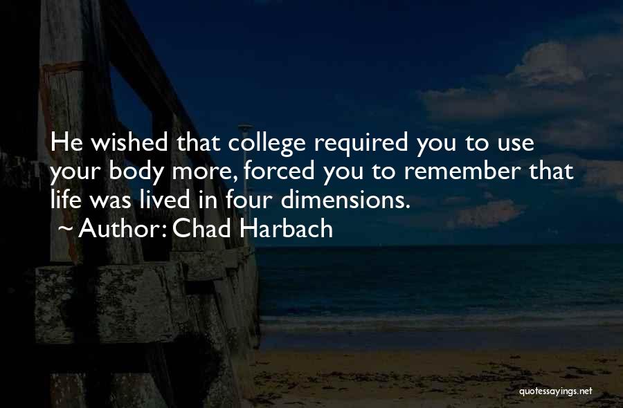 Chad Harbach Quotes: He Wished That College Required You To Use Your Body More, Forced You To Remember That Life Was Lived In