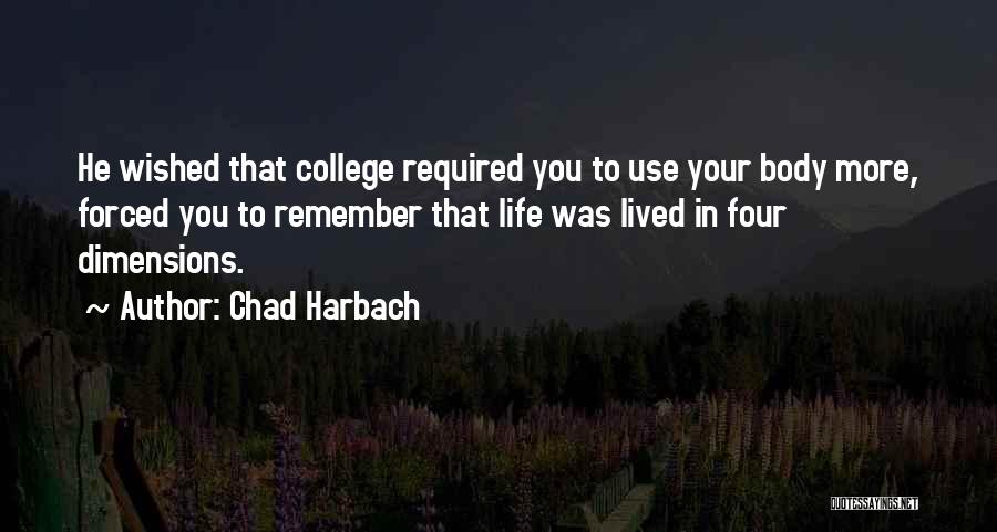 Chad Harbach Quotes: He Wished That College Required You To Use Your Body More, Forced You To Remember That Life Was Lived In