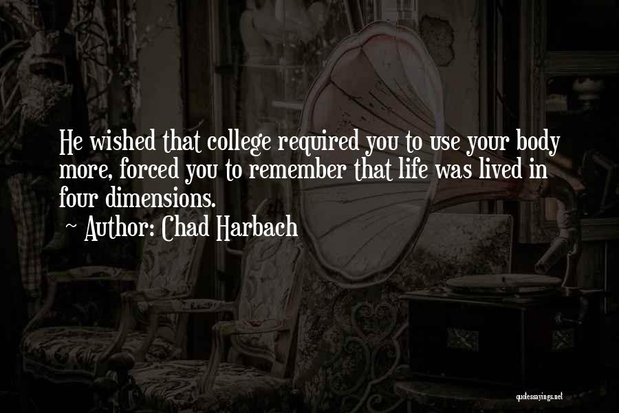 Chad Harbach Quotes: He Wished That College Required You To Use Your Body More, Forced You To Remember That Life Was Lived In