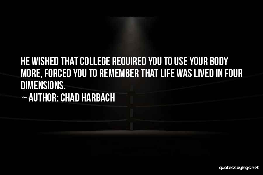 Chad Harbach Quotes: He Wished That College Required You To Use Your Body More, Forced You To Remember That Life Was Lived In