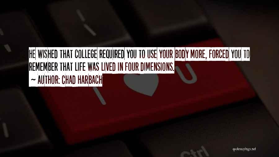 Chad Harbach Quotes: He Wished That College Required You To Use Your Body More, Forced You To Remember That Life Was Lived In