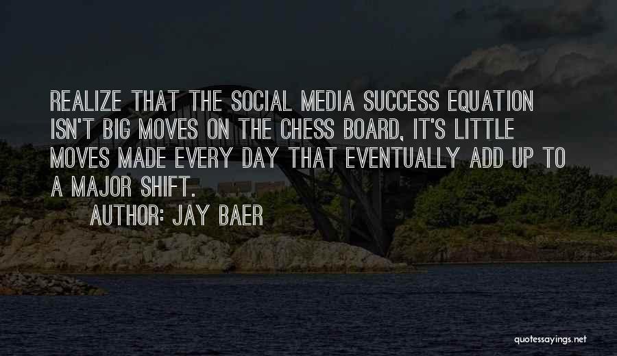 Jay Baer Quotes: Realize That The Social Media Success Equation Isn't Big Moves On The Chess Board, It's Little Moves Made Every Day