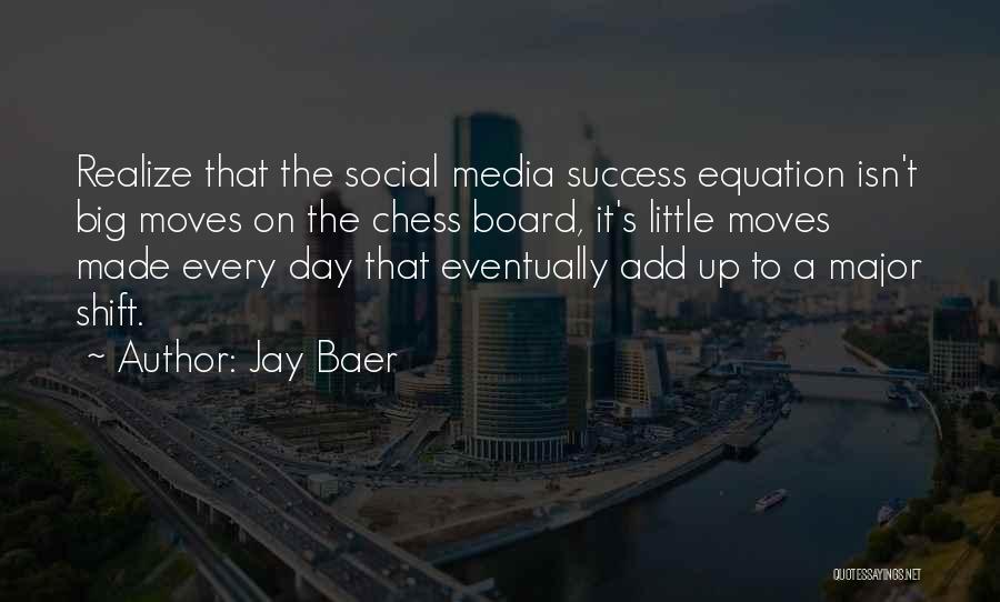 Jay Baer Quotes: Realize That The Social Media Success Equation Isn't Big Moves On The Chess Board, It's Little Moves Made Every Day