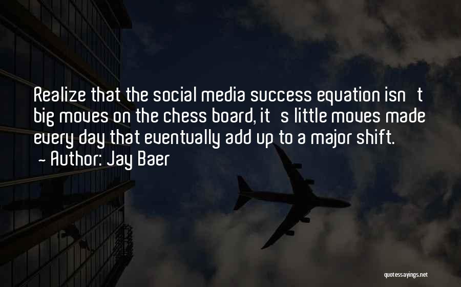 Jay Baer Quotes: Realize That The Social Media Success Equation Isn't Big Moves On The Chess Board, It's Little Moves Made Every Day