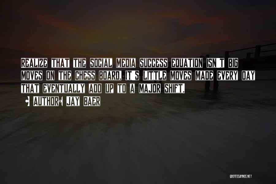 Jay Baer Quotes: Realize That The Social Media Success Equation Isn't Big Moves On The Chess Board, It's Little Moves Made Every Day
