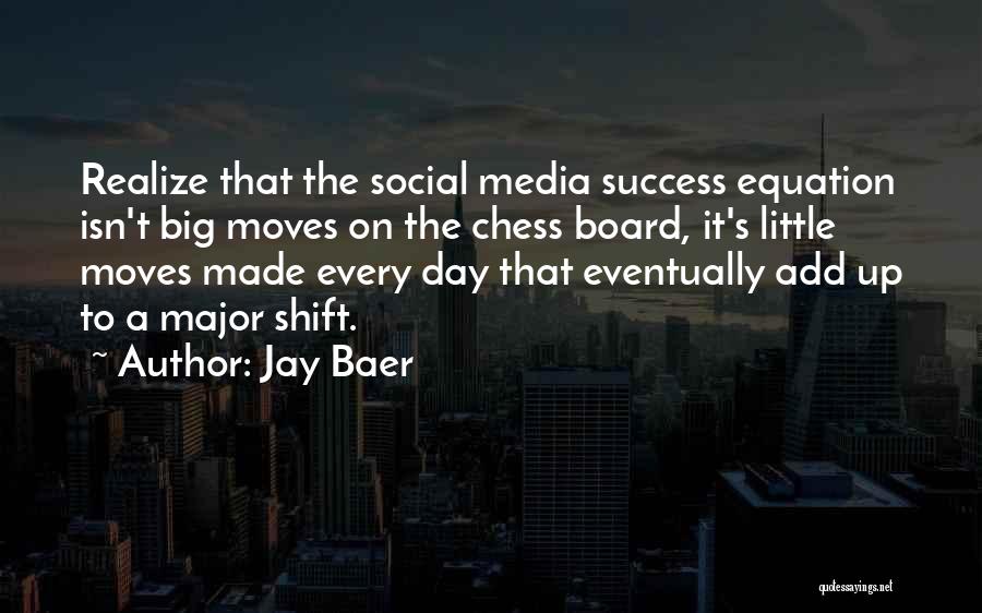 Jay Baer Quotes: Realize That The Social Media Success Equation Isn't Big Moves On The Chess Board, It's Little Moves Made Every Day