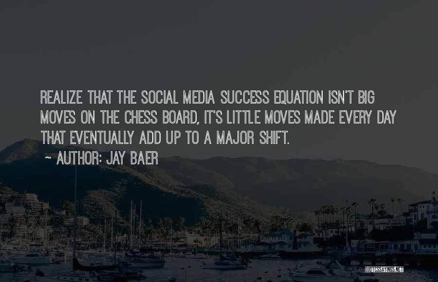 Jay Baer Quotes: Realize That The Social Media Success Equation Isn't Big Moves On The Chess Board, It's Little Moves Made Every Day