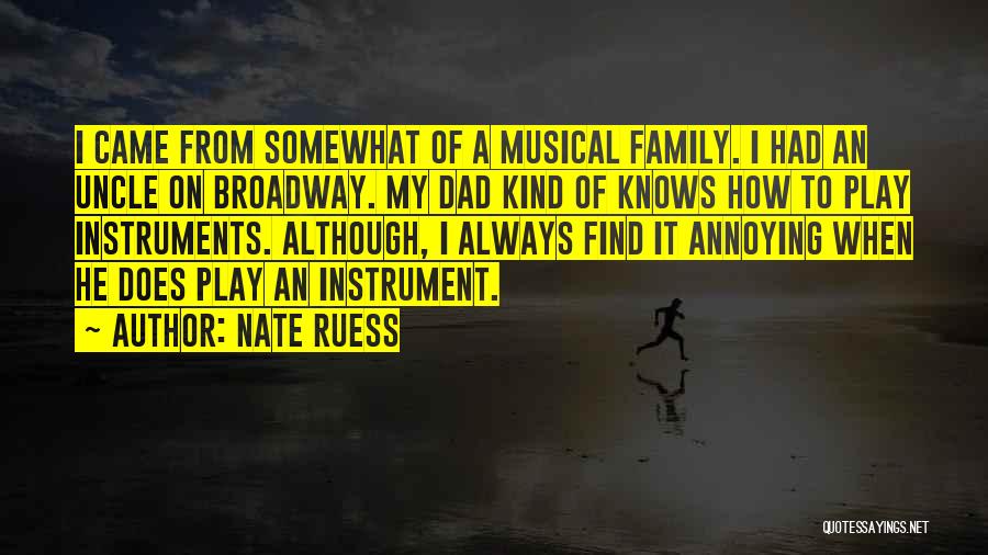 Nate Ruess Quotes: I Came From Somewhat Of A Musical Family. I Had An Uncle On Broadway. My Dad Kind Of Knows How