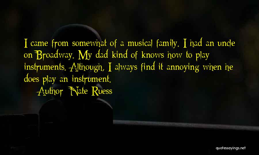 Nate Ruess Quotes: I Came From Somewhat Of A Musical Family. I Had An Uncle On Broadway. My Dad Kind Of Knows How