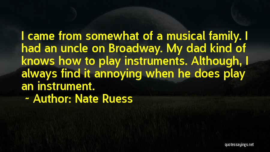 Nate Ruess Quotes: I Came From Somewhat Of A Musical Family. I Had An Uncle On Broadway. My Dad Kind Of Knows How