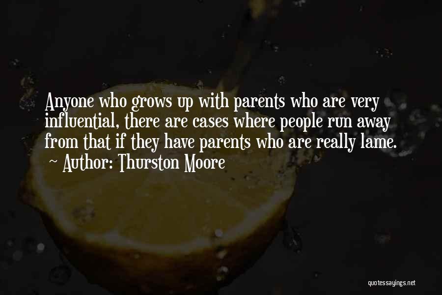 Thurston Moore Quotes: Anyone Who Grows Up With Parents Who Are Very Influential, There Are Cases Where People Run Away From That If