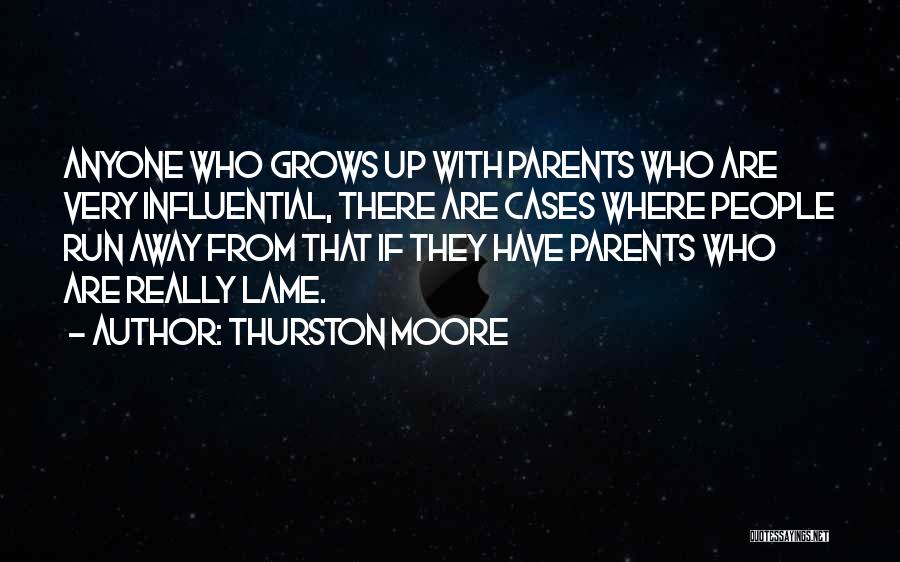 Thurston Moore Quotes: Anyone Who Grows Up With Parents Who Are Very Influential, There Are Cases Where People Run Away From That If