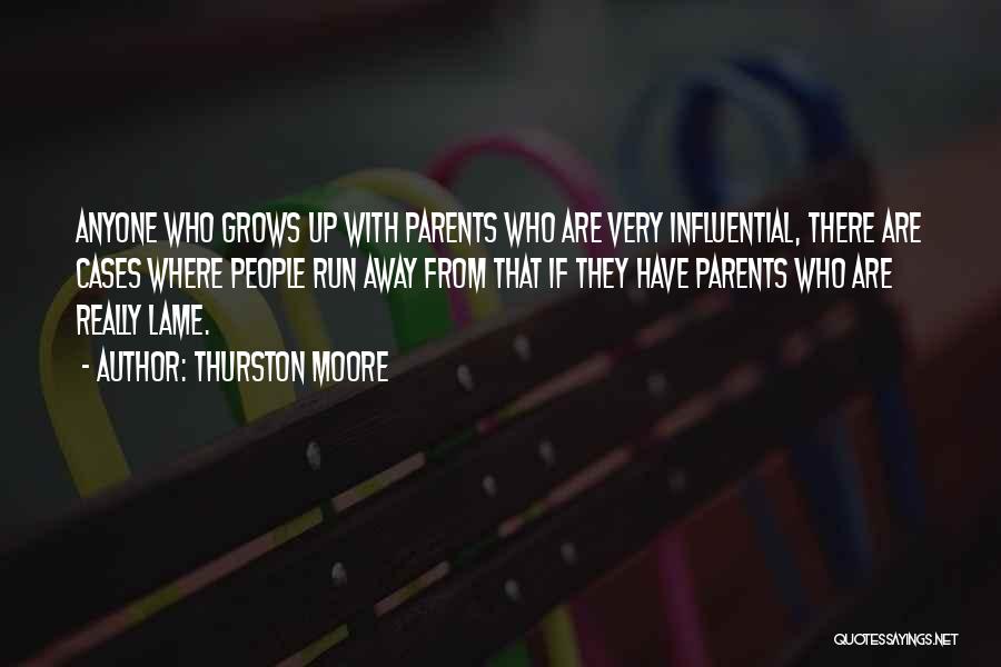 Thurston Moore Quotes: Anyone Who Grows Up With Parents Who Are Very Influential, There Are Cases Where People Run Away From That If