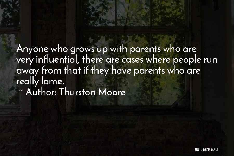 Thurston Moore Quotes: Anyone Who Grows Up With Parents Who Are Very Influential, There Are Cases Where People Run Away From That If