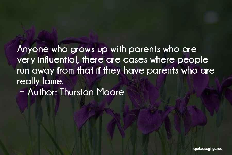 Thurston Moore Quotes: Anyone Who Grows Up With Parents Who Are Very Influential, There Are Cases Where People Run Away From That If