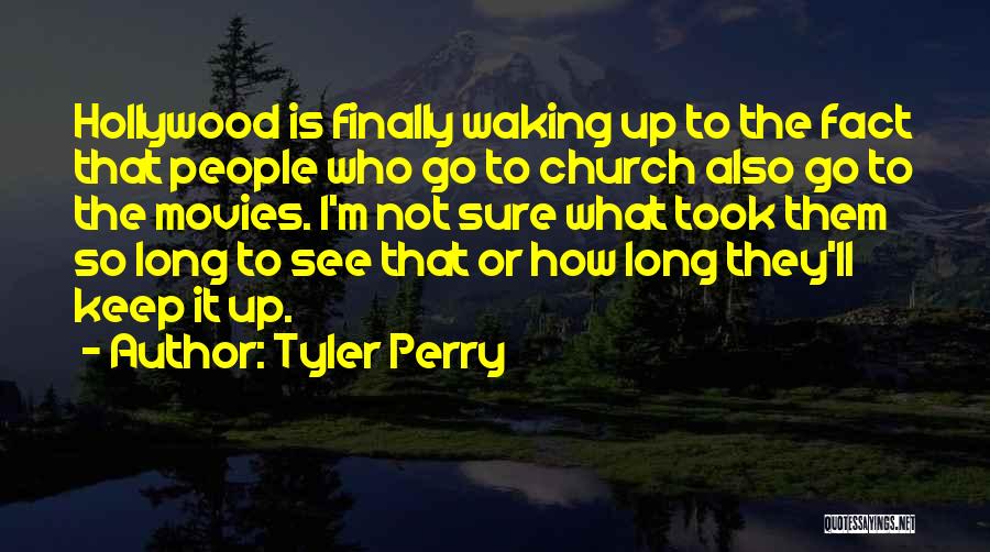 Tyler Perry Quotes: Hollywood Is Finally Waking Up To The Fact That People Who Go To Church Also Go To The Movies. I'm