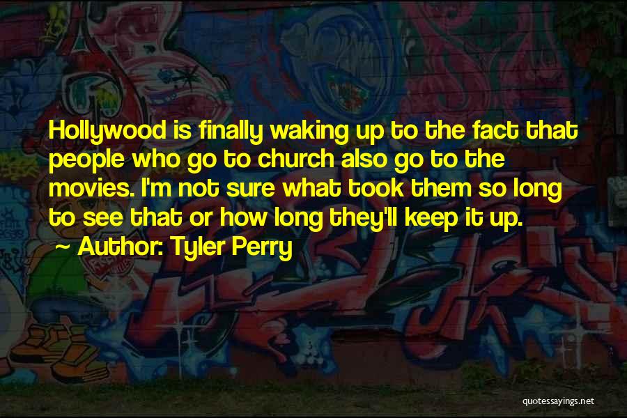 Tyler Perry Quotes: Hollywood Is Finally Waking Up To The Fact That People Who Go To Church Also Go To The Movies. I'm