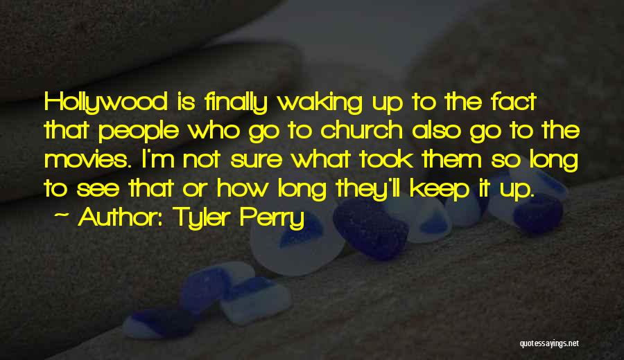 Tyler Perry Quotes: Hollywood Is Finally Waking Up To The Fact That People Who Go To Church Also Go To The Movies. I'm
