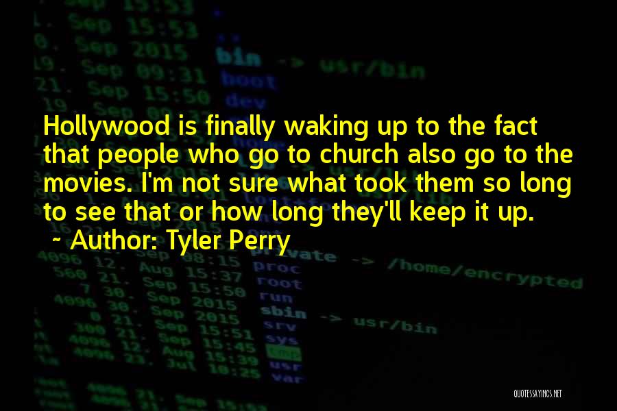 Tyler Perry Quotes: Hollywood Is Finally Waking Up To The Fact That People Who Go To Church Also Go To The Movies. I'm