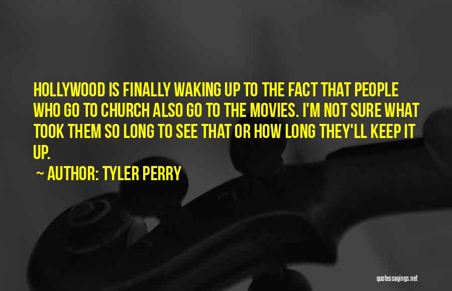 Tyler Perry Quotes: Hollywood Is Finally Waking Up To The Fact That People Who Go To Church Also Go To The Movies. I'm