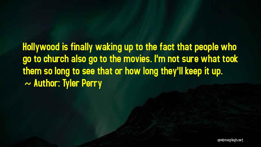 Tyler Perry Quotes: Hollywood Is Finally Waking Up To The Fact That People Who Go To Church Also Go To The Movies. I'm