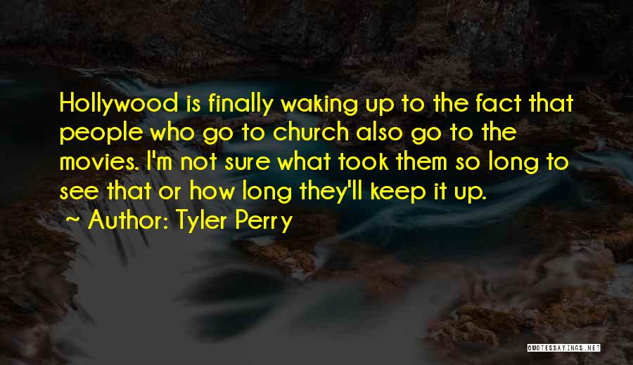 Tyler Perry Quotes: Hollywood Is Finally Waking Up To The Fact That People Who Go To Church Also Go To The Movies. I'm
