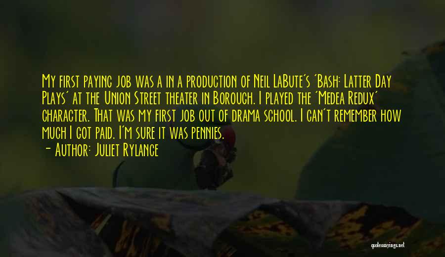 Juliet Rylance Quotes: My First Paying Job Was A In A Production Of Neil Labute's 'bash: Latter Day Plays' At The Union Street