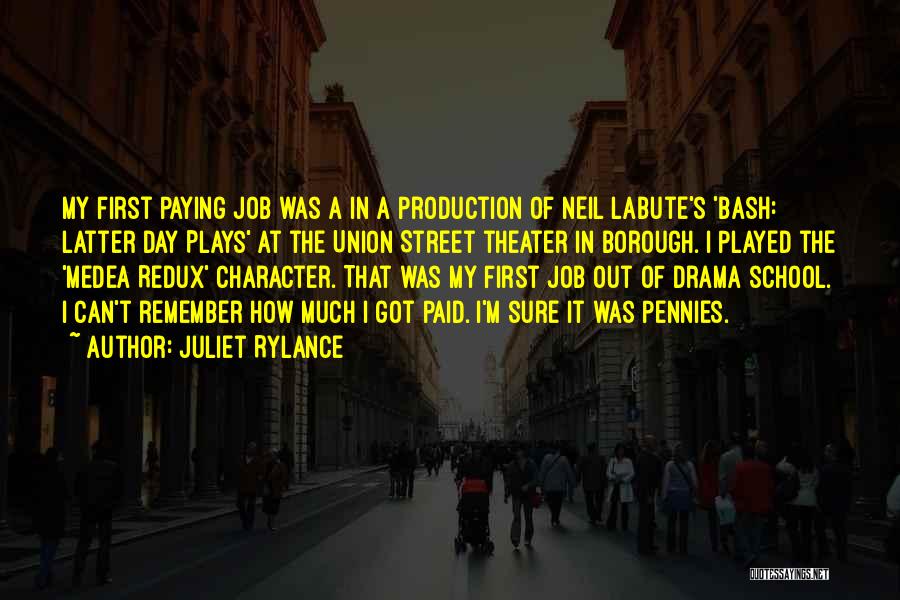 Juliet Rylance Quotes: My First Paying Job Was A In A Production Of Neil Labute's 'bash: Latter Day Plays' At The Union Street