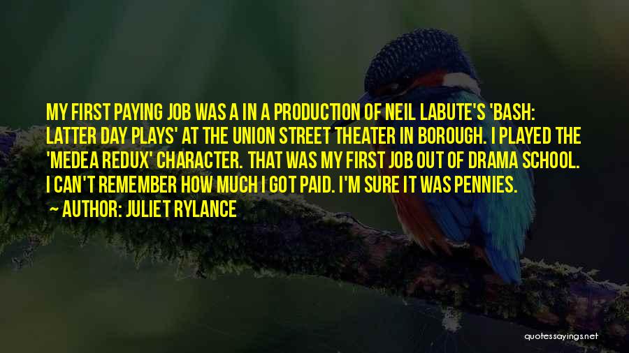 Juliet Rylance Quotes: My First Paying Job Was A In A Production Of Neil Labute's 'bash: Latter Day Plays' At The Union Street