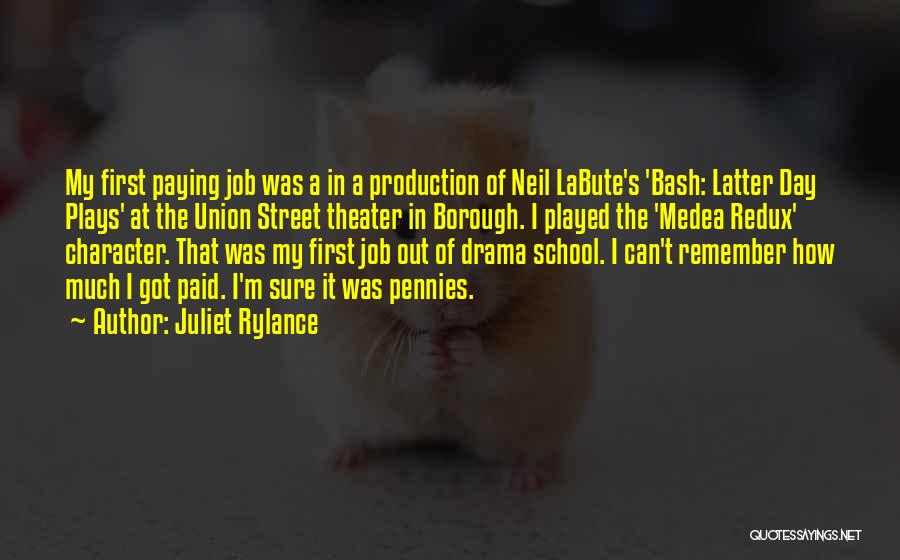 Juliet Rylance Quotes: My First Paying Job Was A In A Production Of Neil Labute's 'bash: Latter Day Plays' At The Union Street