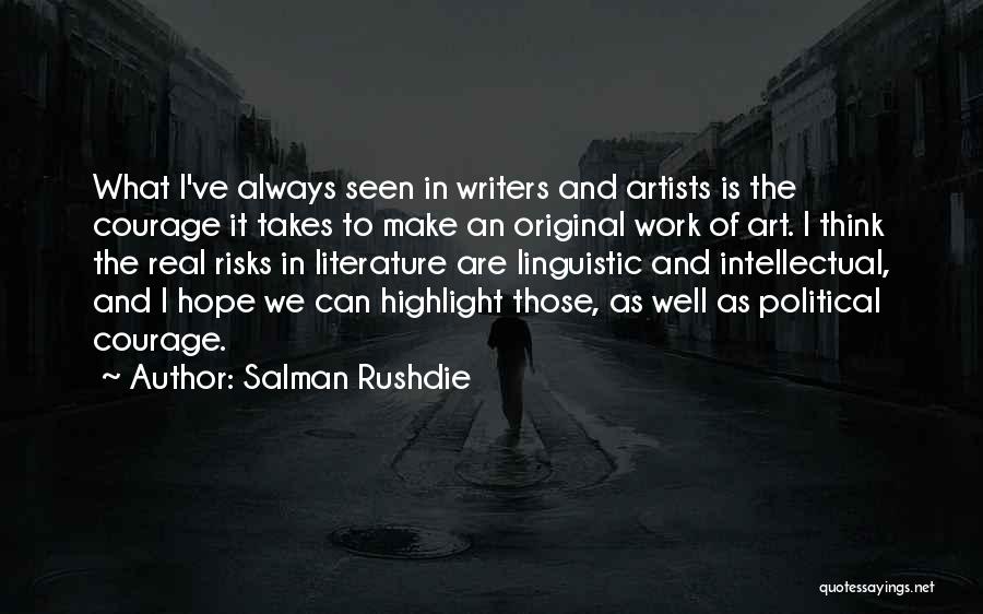 Salman Rushdie Quotes: What I've Always Seen In Writers And Artists Is The Courage It Takes To Make An Original Work Of Art.