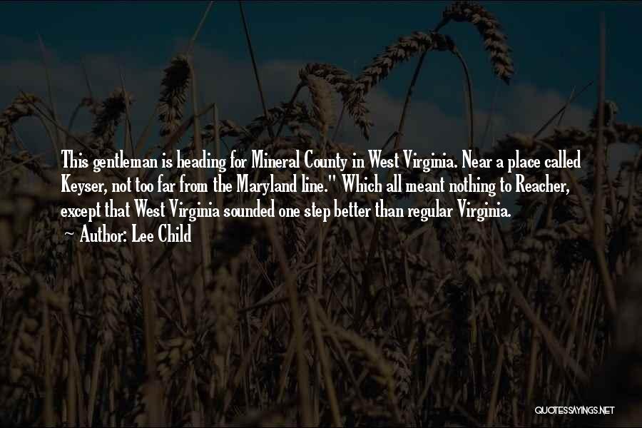 Lee Child Quotes: This Gentleman Is Heading For Mineral County In West Virginia. Near A Place Called Keyser, Not Too Far From The