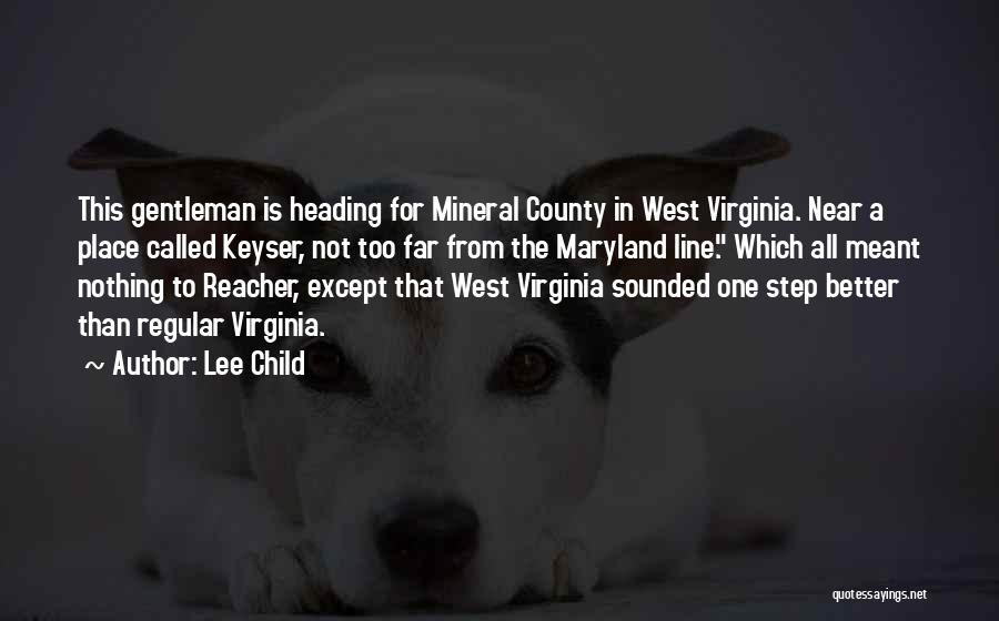 Lee Child Quotes: This Gentleman Is Heading For Mineral County In West Virginia. Near A Place Called Keyser, Not Too Far From The