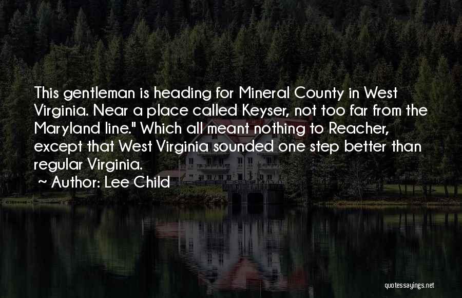 Lee Child Quotes: This Gentleman Is Heading For Mineral County In West Virginia. Near A Place Called Keyser, Not Too Far From The