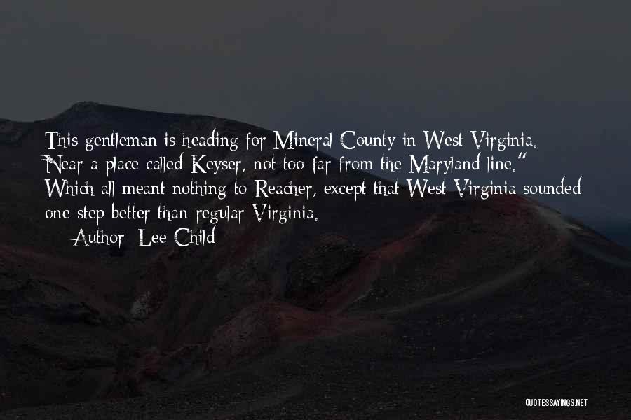 Lee Child Quotes: This Gentleman Is Heading For Mineral County In West Virginia. Near A Place Called Keyser, Not Too Far From The