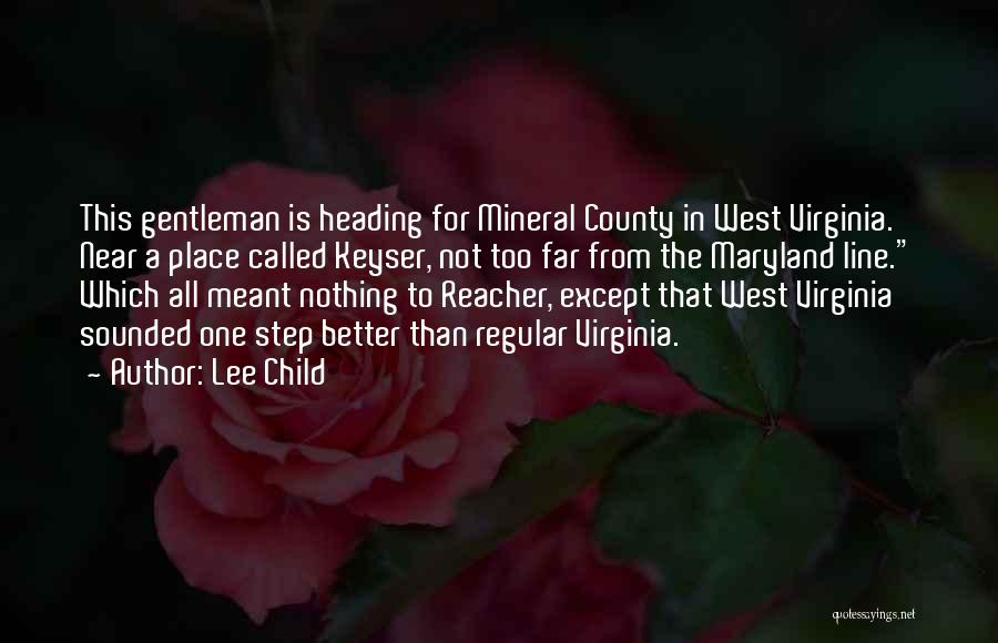 Lee Child Quotes: This Gentleman Is Heading For Mineral County In West Virginia. Near A Place Called Keyser, Not Too Far From The