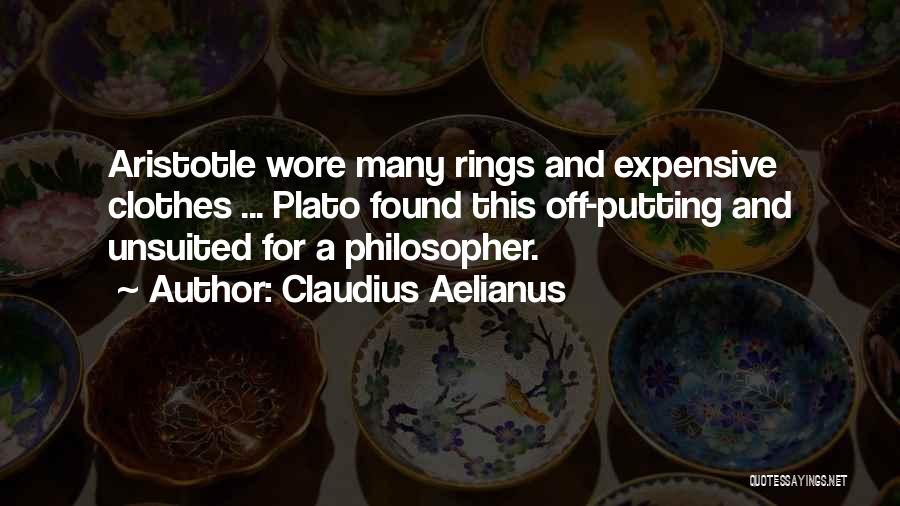 Claudius Aelianus Quotes: Aristotle Wore Many Rings And Expensive Clothes ... Plato Found This Off-putting And Unsuited For A Philosopher.