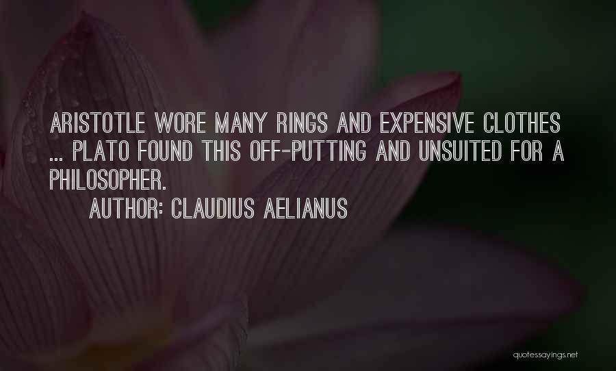 Claudius Aelianus Quotes: Aristotle Wore Many Rings And Expensive Clothes ... Plato Found This Off-putting And Unsuited For A Philosopher.