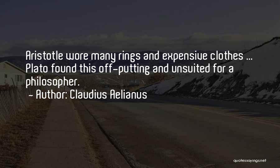 Claudius Aelianus Quotes: Aristotle Wore Many Rings And Expensive Clothes ... Plato Found This Off-putting And Unsuited For A Philosopher.