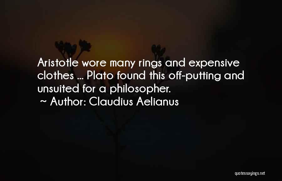 Claudius Aelianus Quotes: Aristotle Wore Many Rings And Expensive Clothes ... Plato Found This Off-putting And Unsuited For A Philosopher.