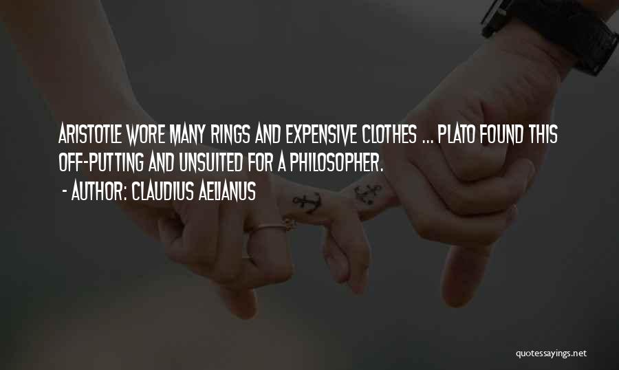 Claudius Aelianus Quotes: Aristotle Wore Many Rings And Expensive Clothes ... Plato Found This Off-putting And Unsuited For A Philosopher.