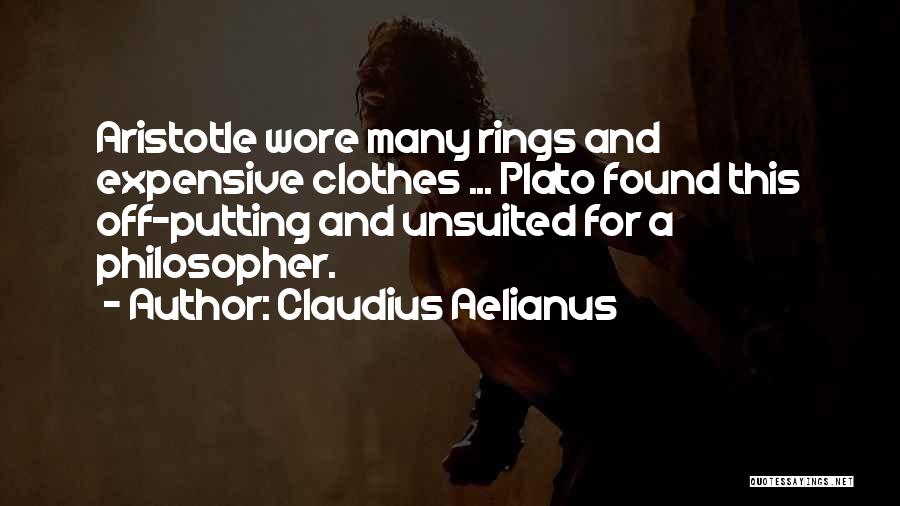 Claudius Aelianus Quotes: Aristotle Wore Many Rings And Expensive Clothes ... Plato Found This Off-putting And Unsuited For A Philosopher.