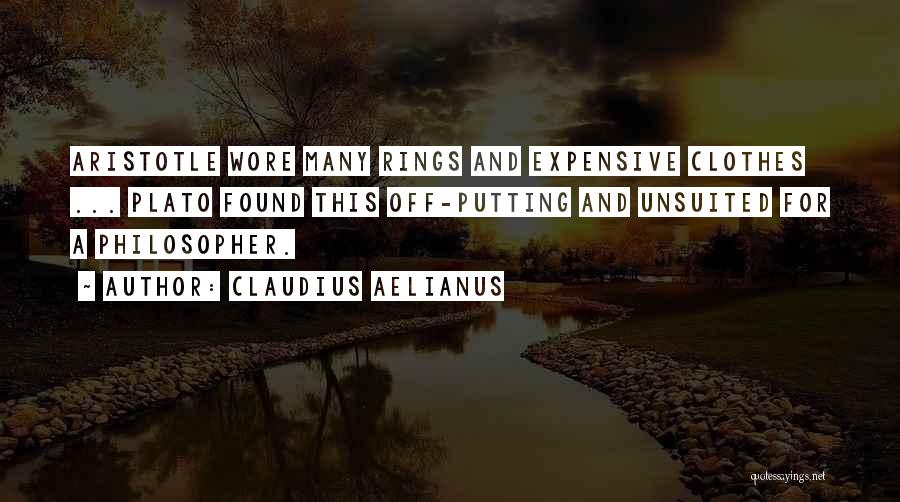 Claudius Aelianus Quotes: Aristotle Wore Many Rings And Expensive Clothes ... Plato Found This Off-putting And Unsuited For A Philosopher.