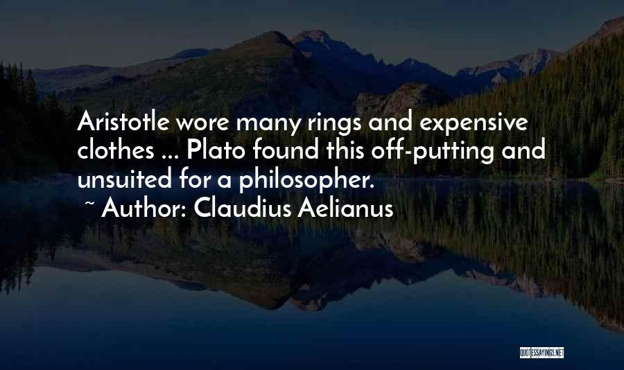 Claudius Aelianus Quotes: Aristotle Wore Many Rings And Expensive Clothes ... Plato Found This Off-putting And Unsuited For A Philosopher.