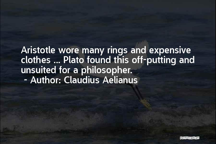 Claudius Aelianus Quotes: Aristotle Wore Many Rings And Expensive Clothes ... Plato Found This Off-putting And Unsuited For A Philosopher.