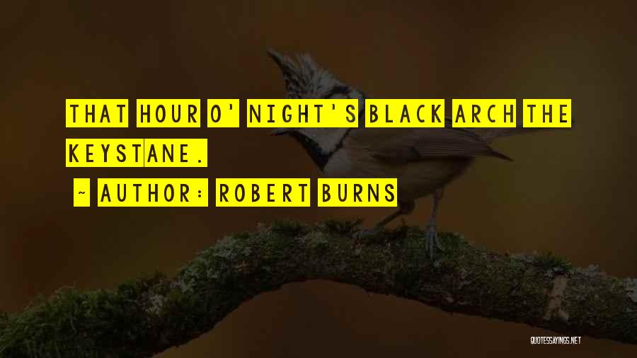 Robert Burns Quotes: That Hour O' Night's Black Arch The Keystane.