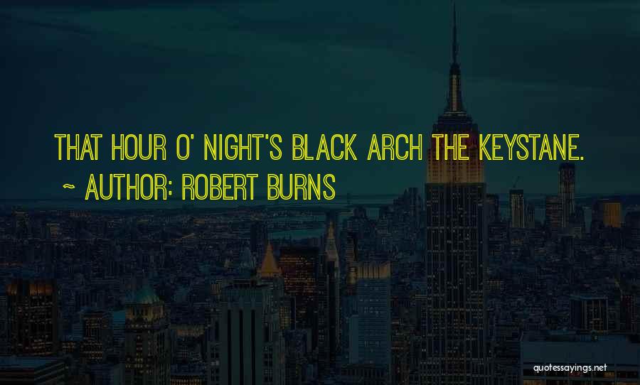 Robert Burns Quotes: That Hour O' Night's Black Arch The Keystane.